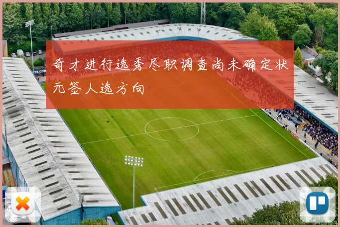 奇才进行选秀尽职调查尚未确定状元签人选方向